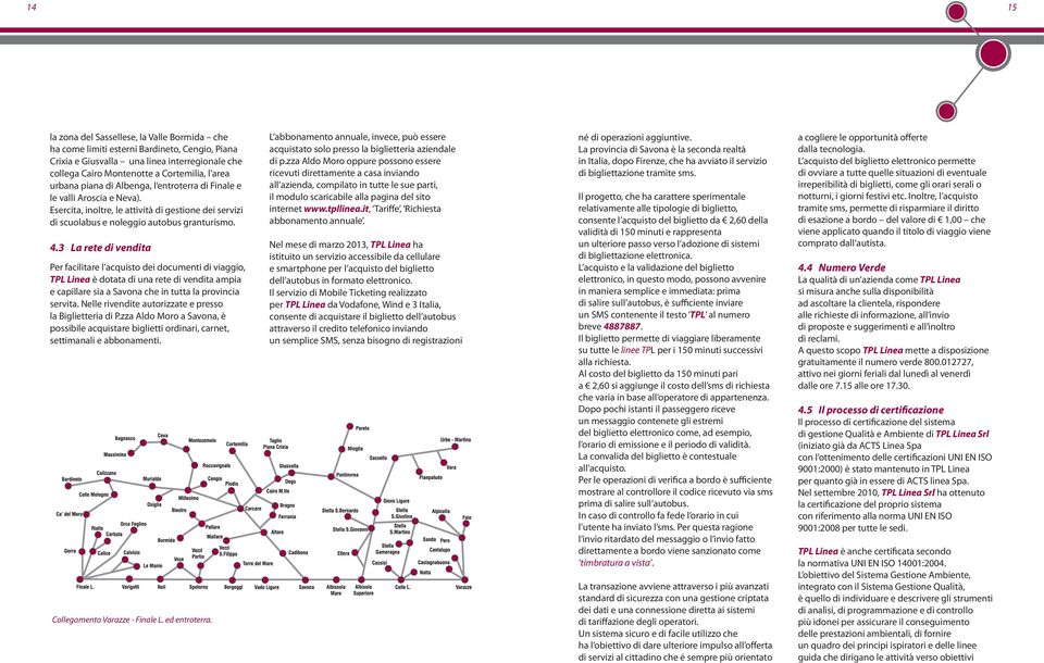 3 La rete di vendita Per facilitare l acquisto dei documenti di viaggio, TPL Linea è dotata di una rete di vendita ampia e capillare sia a Savona che in tutta la provincia servita.