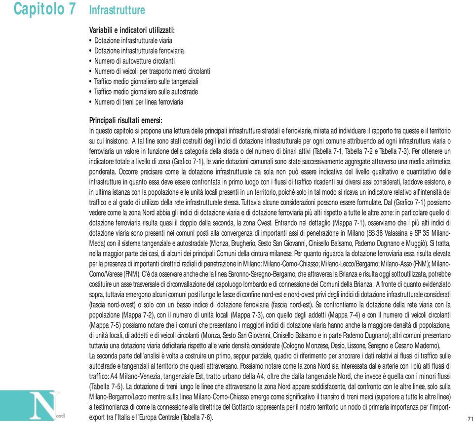 propone una lettura delle principali infrastrutture stradali e ferroviarie, mirata ad individuare il rapporto tra queste e il territorio su cui insistono.