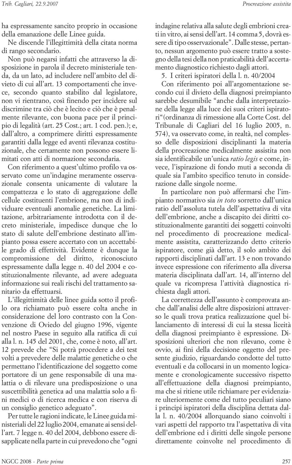 13 comportamenti che invece, secondo quanto stabilito dal legislatore, non vi rientrano, così finendo per incidere sul discrimine tra ciò che è lecito e ciò che è penalmente rilevante, con buona pace