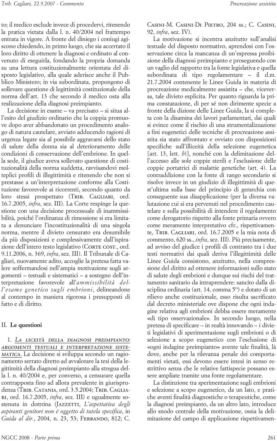 lettura costituzionalmente orientata del disposto legislativo, alla quale aderisce anche il Pubblico Ministero; in via subordinata, propongono di sollevare questione di legittimità costituzionale