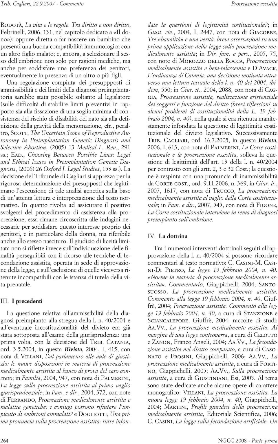 malato; e, ancora, a selezionare il sesso dell embrione non solo per ragioni mediche, ma anche per soddisfare una preferenza dei genitori, eventualmente in presenza di un altro o più figli.