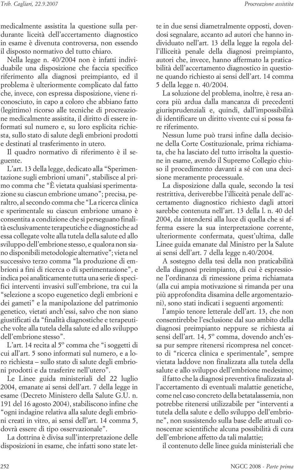 disposizione, viene riconosciuto, in capo a coloro che abbiano fatto (legittimo) ricorso alle tecniche di procreazione medicalmente assistita, il diritto di essere informati sul numero e, su loro