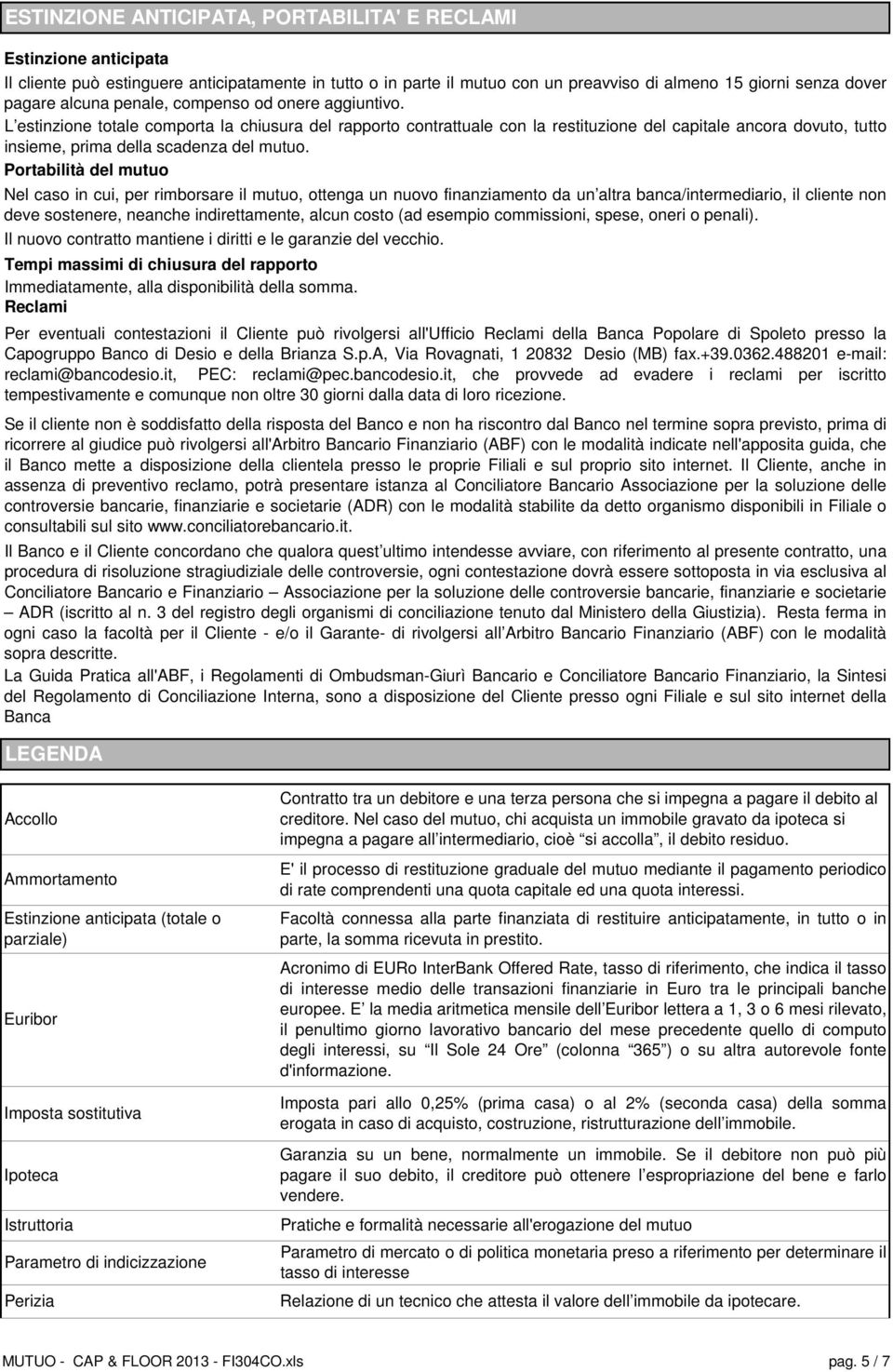 L estinzione totale comporta la chiusura del rapporto contrattuale con la restituzione del capitale ancora dovuto, tutto insieme, prima della scadenza del mutuo.