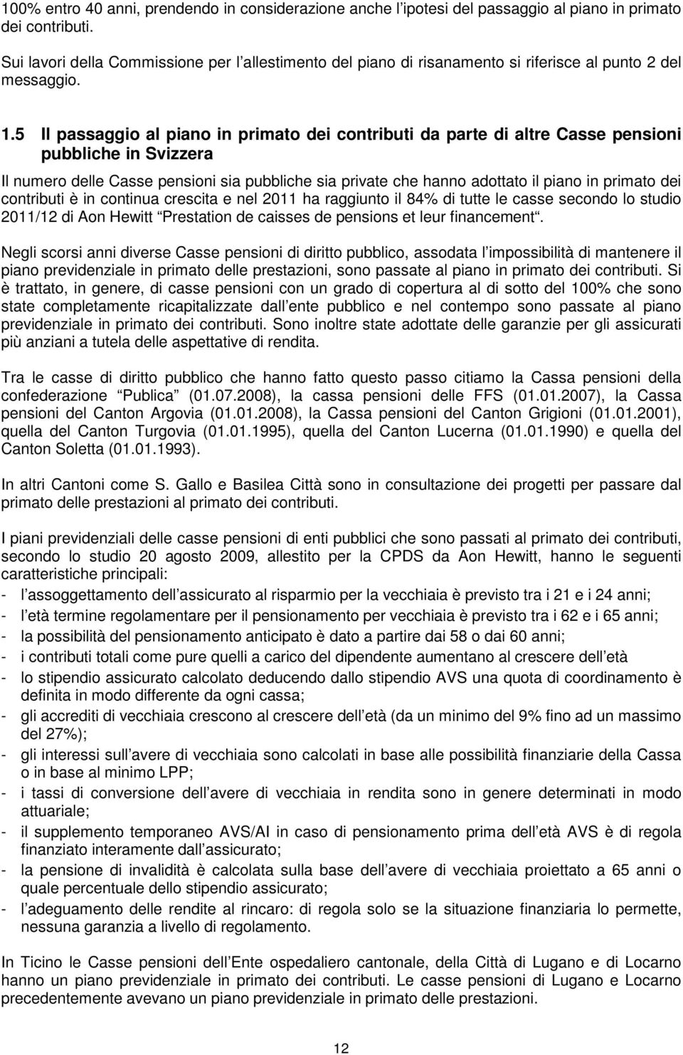 5 Il passaggio al piano in primato dei contributi da parte di altre Casse pensioni pubbliche in Svizzera Il numero delle Casse pensioni sia pubbliche sia private che hanno adottato il piano in