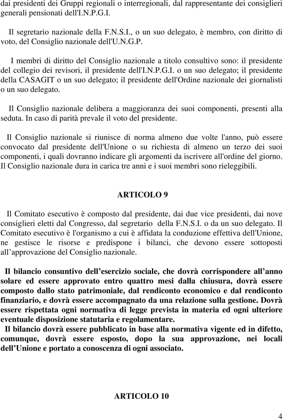 I membri di diritto del Consiglio nazionale a titolo consultivo sono: il presidente del collegio dei revisori, il presidente dell'i.n.p.g.i. o un suo delegato; il presidente della CASAGIT o un suo delegato; il presidente dell'ordine nazionale dei giornalisti o un suo delegato.