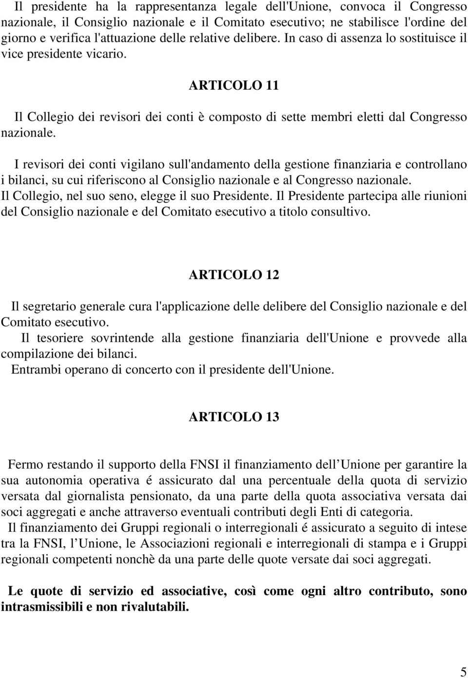 I revisori dei conti vigilano sull'andamento della gestione finanziaria e controllano i bilanci, su cui riferiscono al Consiglio nazionale e al Congresso nazionale.