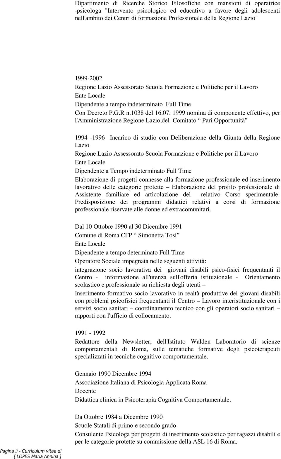 1999 nomina di componente effettivo, per l'amministrazione Regione Lazio,del Comitato Pari Opportunità 1994-1996 Incarico di studio con Deliberazione della Giunta della Regione Lazio Dipendente a