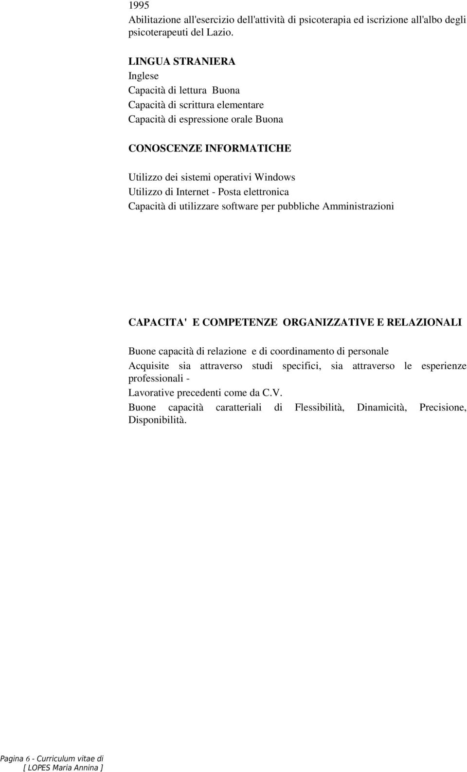 Utilizzo di Internet - Posta elettronica Capacità di utilizzare software per pubbliche Amministrazioni CAPACITA' E COMPETENZE ORGANIZZATIVE E RELAZIONALI Buone capacità di relazione e di