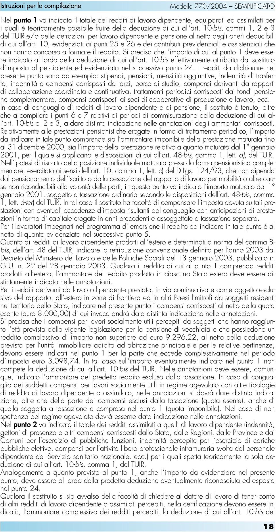 10, evidenziati ai punti 25 e 26 e dei contributi previdenziali e assistenziali che non hanno concorso a formare il reddito.