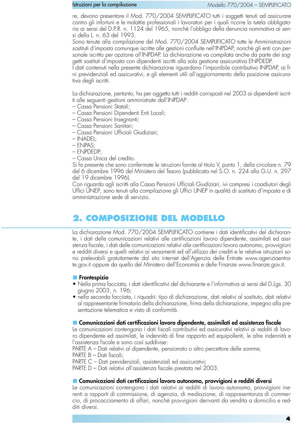 1124 del 1965, nonché l obbligo della denuncia nominativa ai sensi della L. n. 63 del 1993. Sono tenute alla compilazione del Mod.