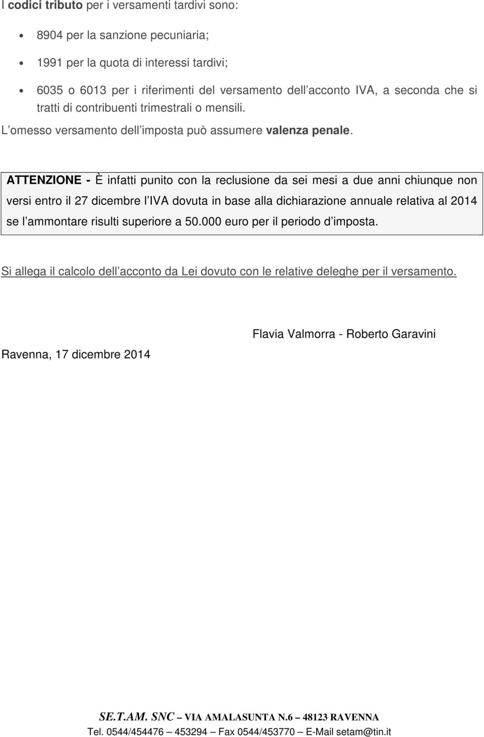 ATTENZIONE - È infatti punito con la reclusione da sei mesi a due anni chiunque non versi entro il 27 dicembre l IVA dovuta in base alla dichiarazione annuale relativa al 2014