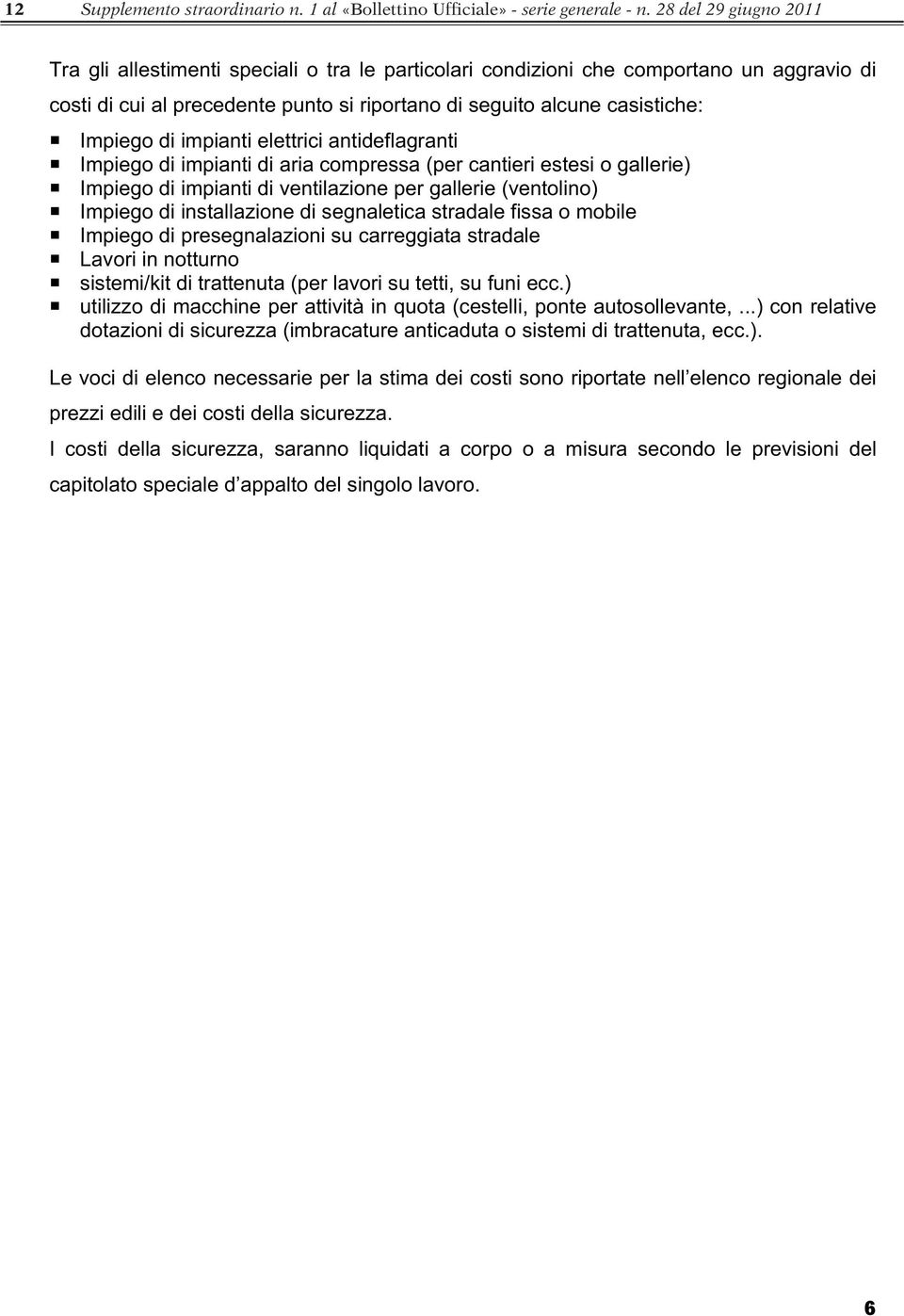 di impianti elettrici antideflagranti Impiego di impianti di aria compressa (per cantieri estesi o gallerie) Impiego di impianti di ventilazione per gallerie (ventolino) Impiego di installazione di