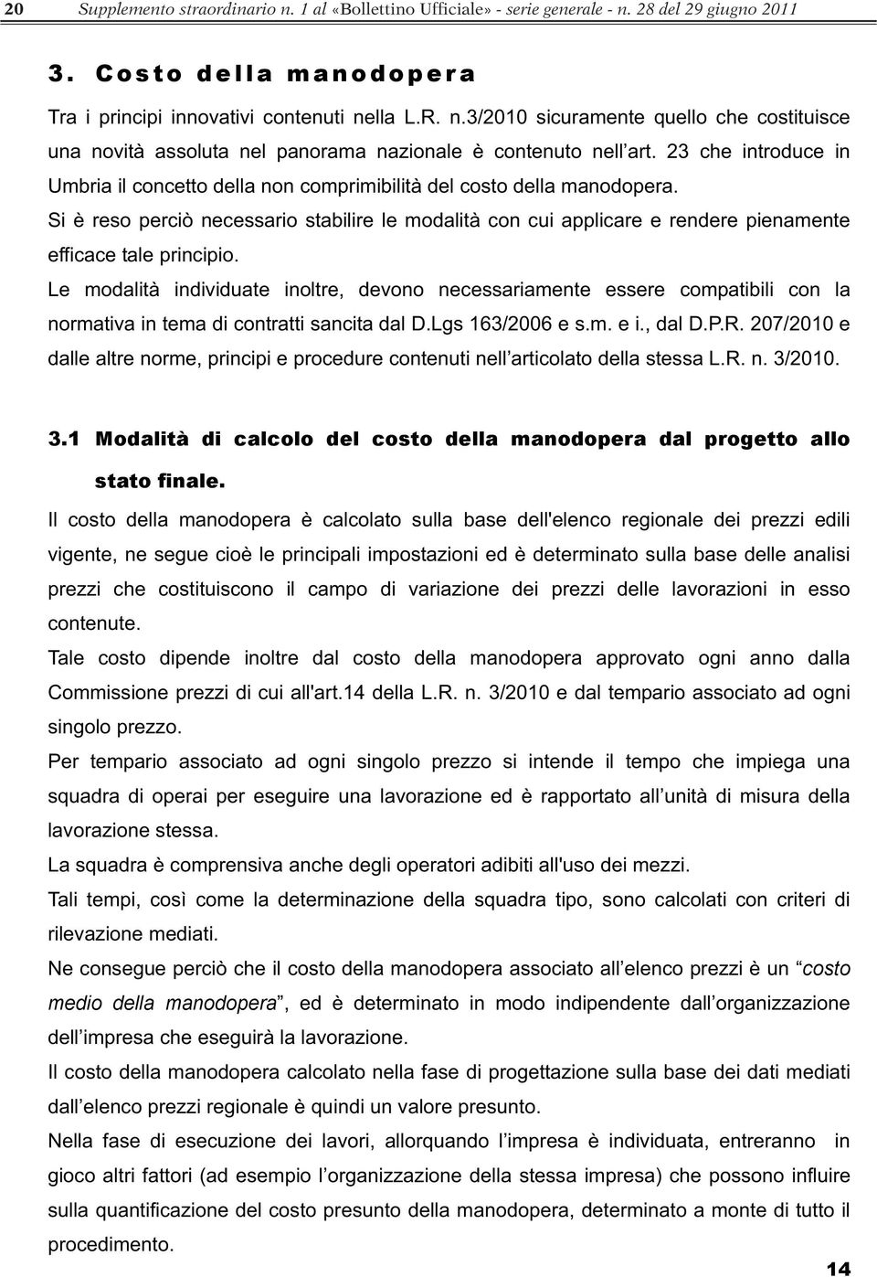 Le modalità individuate inoltre, devono necessariamente essere compatibili con la normativa in tema di contratti sancita dal D.Lgs 163/2006 e s.m. e i., dal D.P.R.