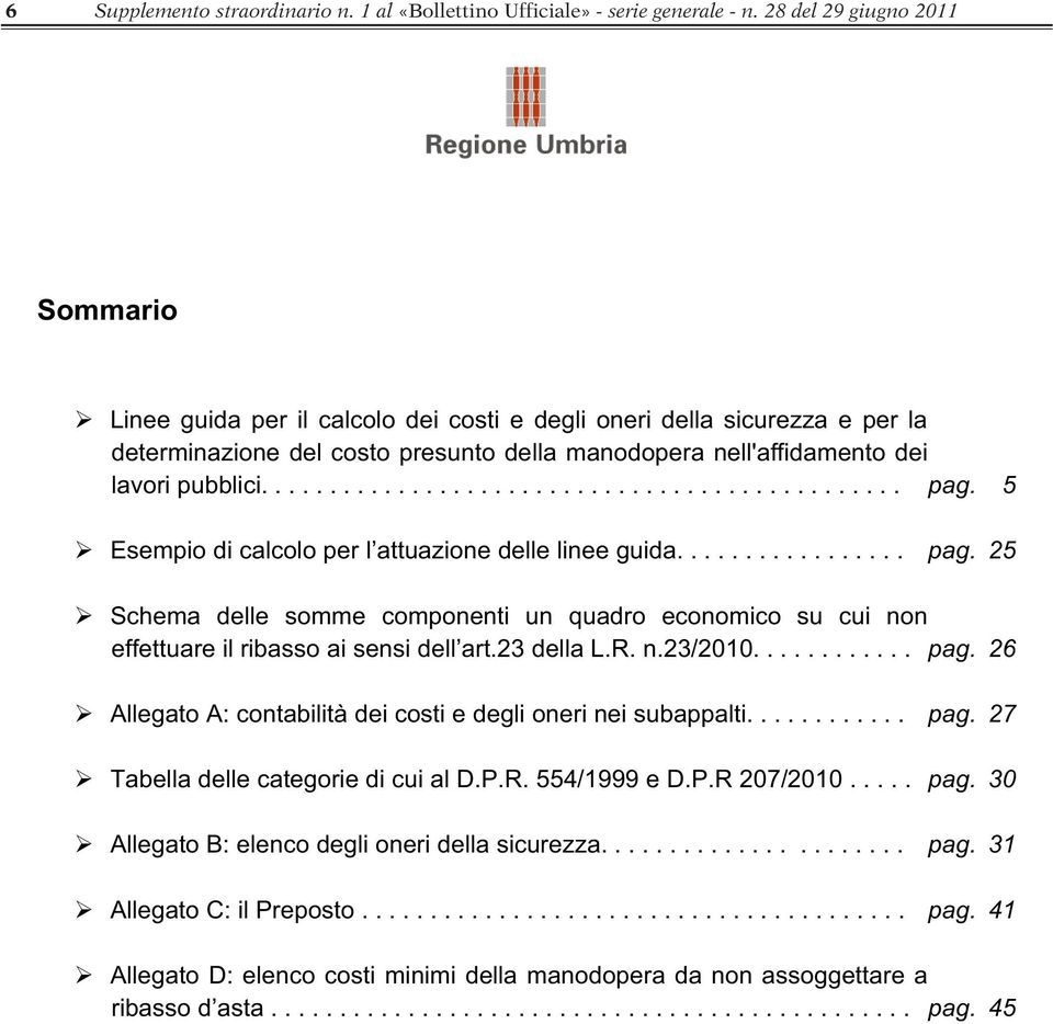 5 Esempio di calcolo per l attuazione delle linee guida................. pag. 25 Schema delle somme componenti un quadro economico su cui non effettuare il ribasso ai sensi dell art.23 della L.R. n.23/2010.