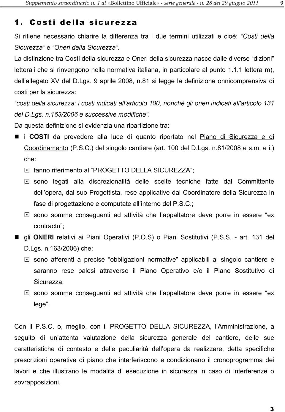 La distinzione tra Costi della sicurezza e Oneri della sicurezza nasce dalle diverse dizioni letterali che si rinvengono nella normativa italiana, in particolare al punto 1.