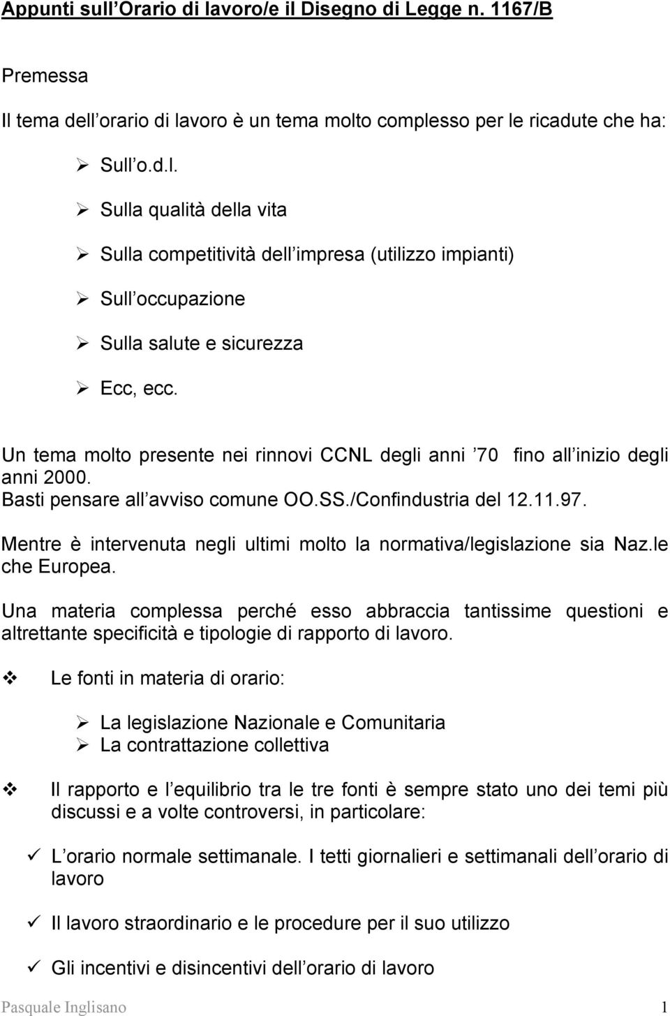 Mentre è intervenuta negli ultimi molto la normativa/legislazione sia Naz.le che Europea.