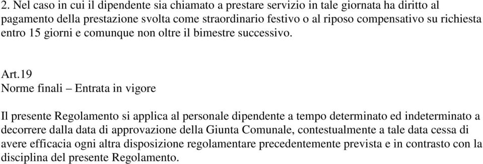 19 Norme finali Entrata in vigore Il presente Regolamento si applica al personale dipendente a tempo determinato ed indeterminato a decorrere dalla data di