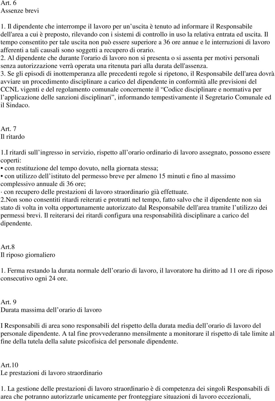 Il tempo consentito per tale uscita non può essere superiore a 36 ore annue e le interruzioni di lavoro afferenti a tali causali sono soggetti a recupero di orario. 2.