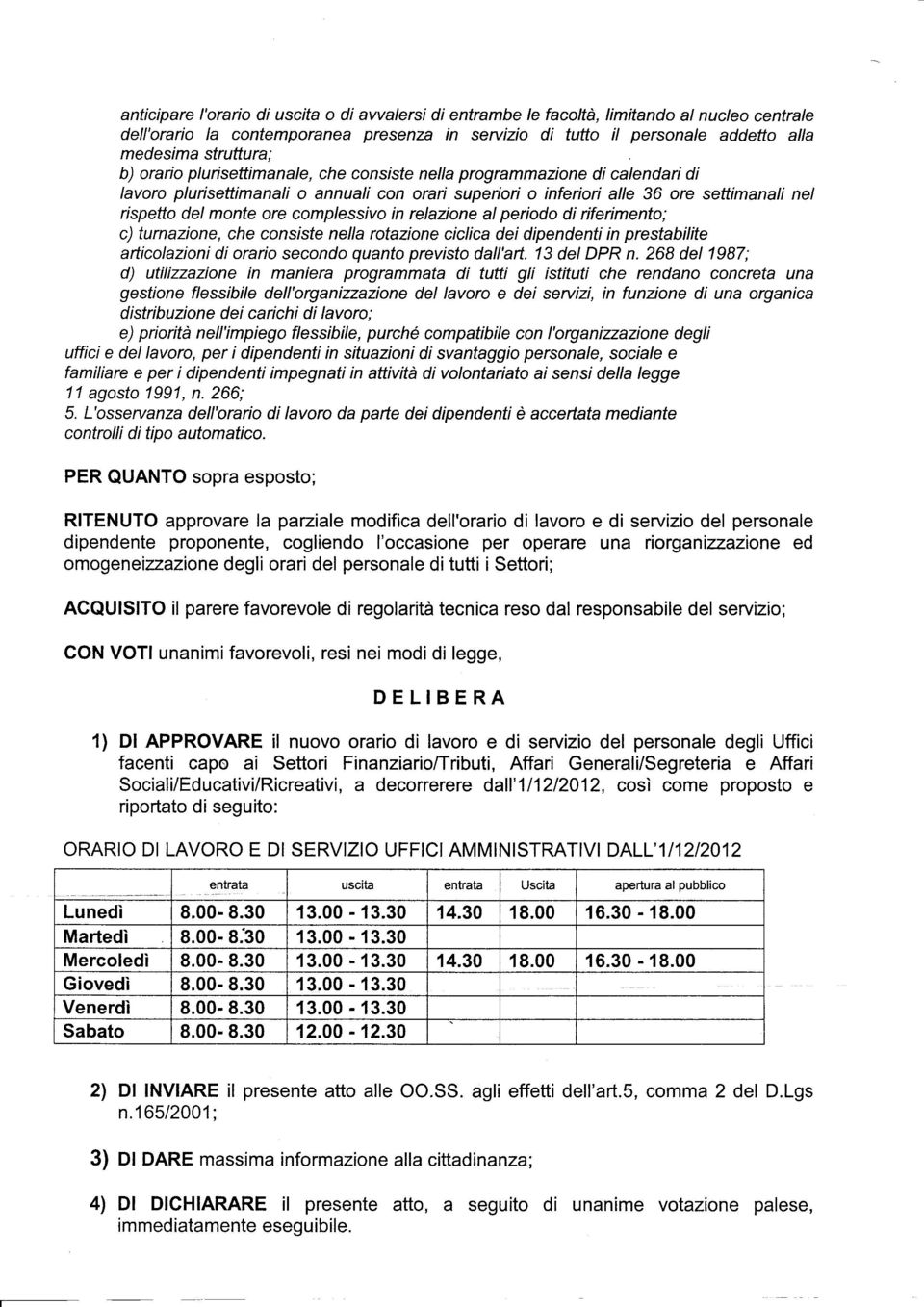 monte ore complessivo in relazione al periodo di riferimento; c) turnazione, che consisfe nella rotazione ciclica dei dipendenti in prestabilite articolazioni di orario secondo quanto previsto