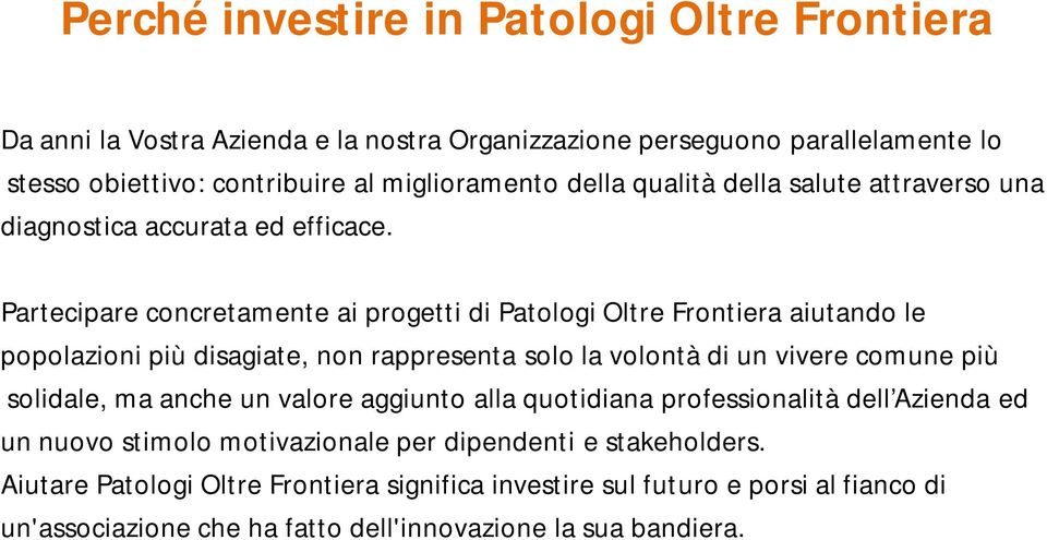 Partecipare concretamente ai progetti di Patologi Oltre Frontiera aiutando le popolazioni più disagiate, non rappresenta solo la volontà di un vivere comune più solidale, ma