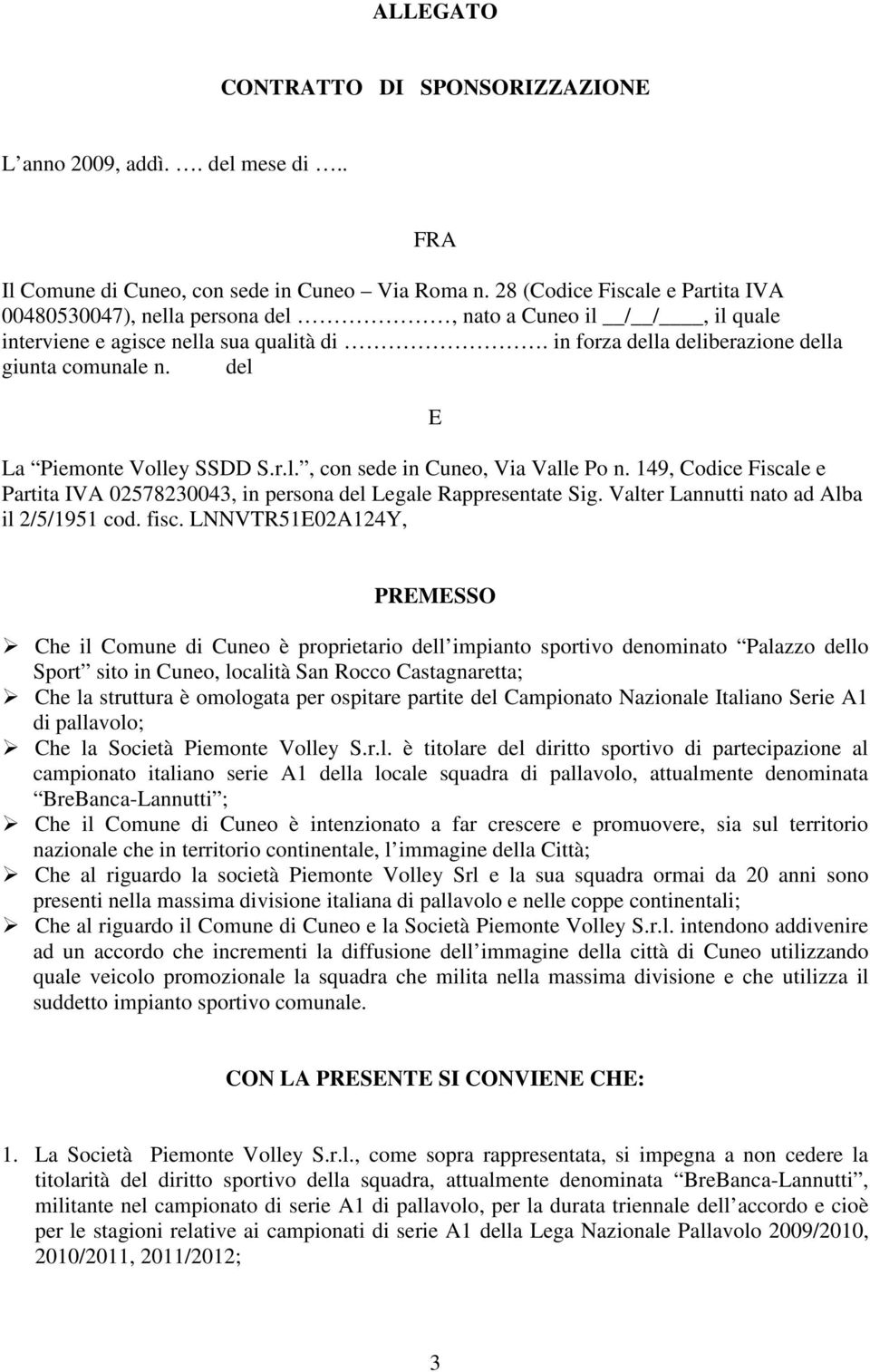 del E La Piemonte Volley SSDD S.r.l., con sede in Cuneo, Via Valle Po n. 149, Codice Fiscale e Partita IVA 02578230043, in persona del Legale Rappresentate Sig.