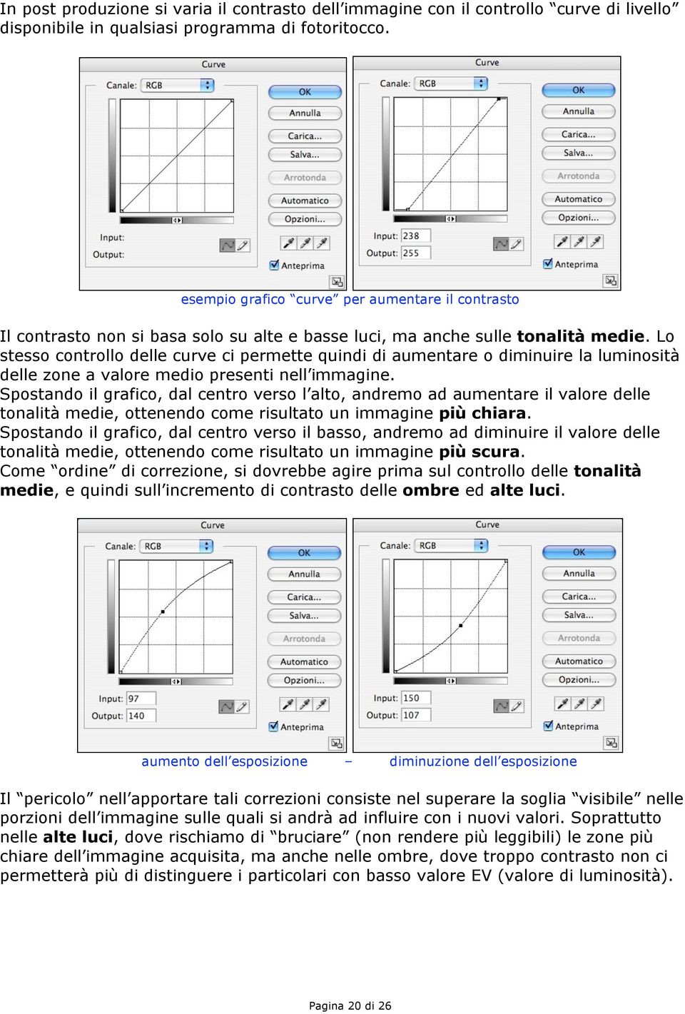 Lo stesso controllo delle curve ci permette quindi di aumentare o diminuire la luminosità delle zone a valore medio presenti nell immagine.