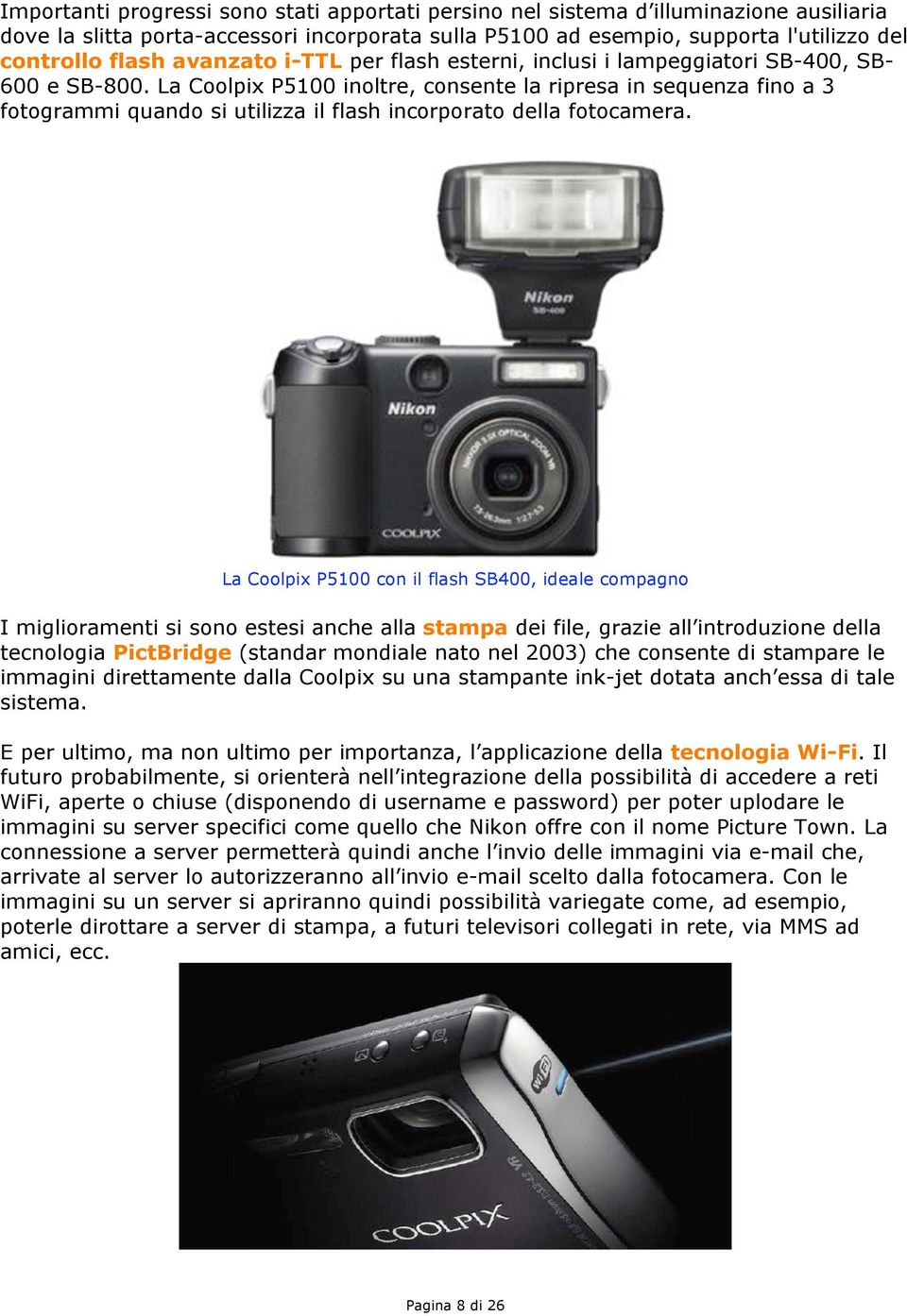 La Coolpix P5100 inoltre, consente la ripresa in sequenza fino a 3 fotogrammi quando si utilizza il flash incorporato della fotocamera.