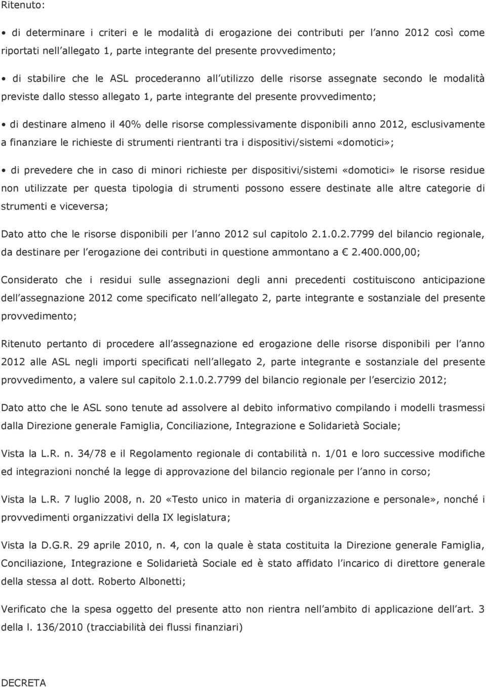 complessivamente disponibili anno 2012, esclusivamente a finanziare le richieste di strumenti rientranti tra i dispositivi/sistemi «domotici»; di prevedere che in caso di minori richieste per