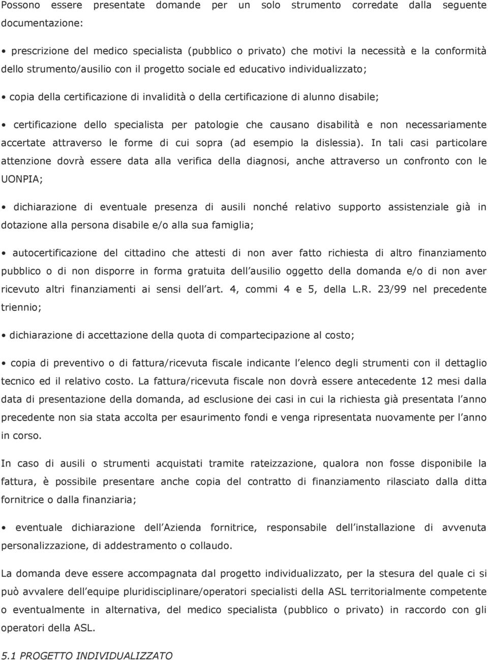 patologie che causano disabilità e non necessariamente accertate attraverso le forme di cui sopra (ad esempio la dislessia).