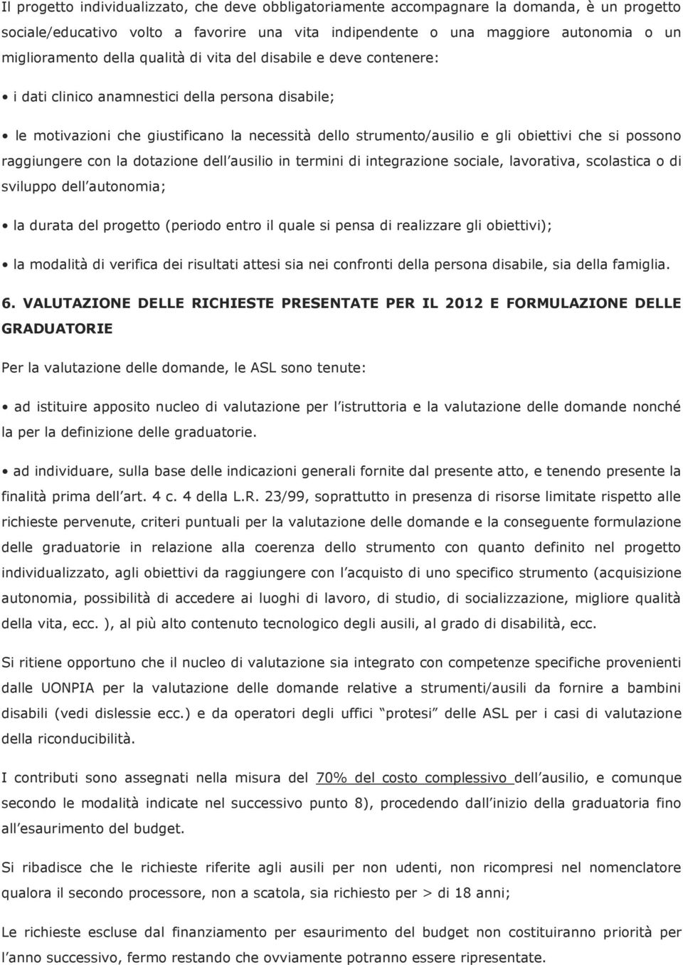 possono raggiungere con la dotazione dell ausilio in termini di integrazione sociale, lavorativa, scolastica o di sviluppo dell autonomia; la durata del progetto (periodo entro il quale si pensa di