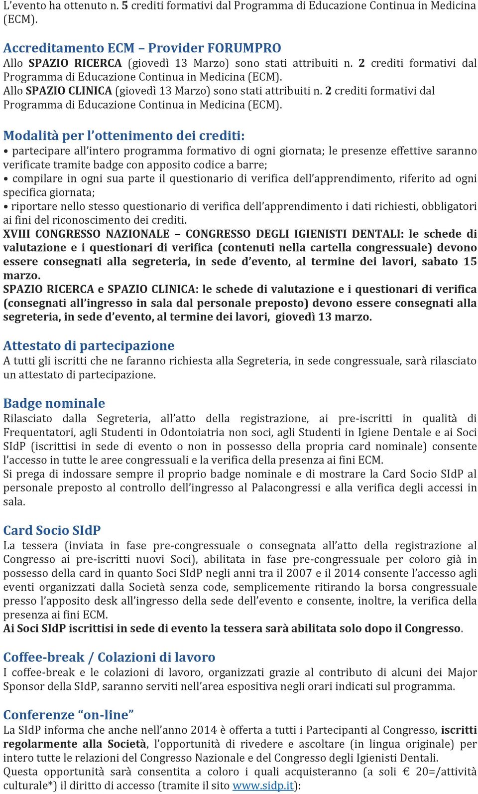 2 crediti formativi dal Programma di Educazione Continua in Medicina (ECM).