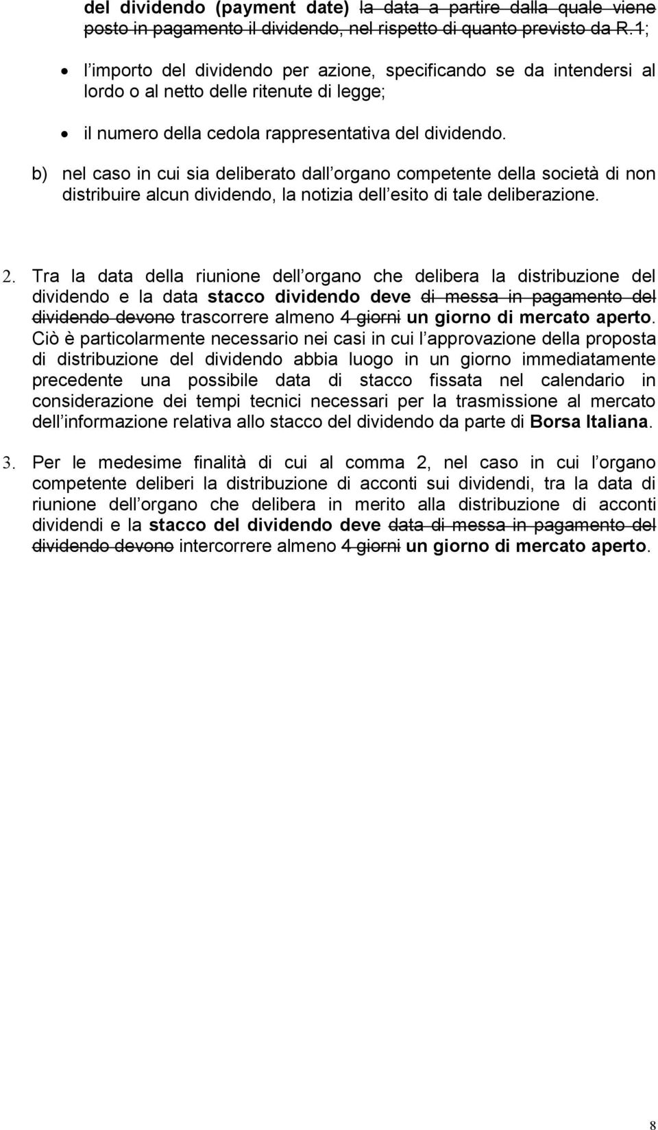 b) nel caso in cui sia deliberato dall organo competente della società di non distribuire alcun dividendo, la notizia dell esito di tale deliberazione. 2.