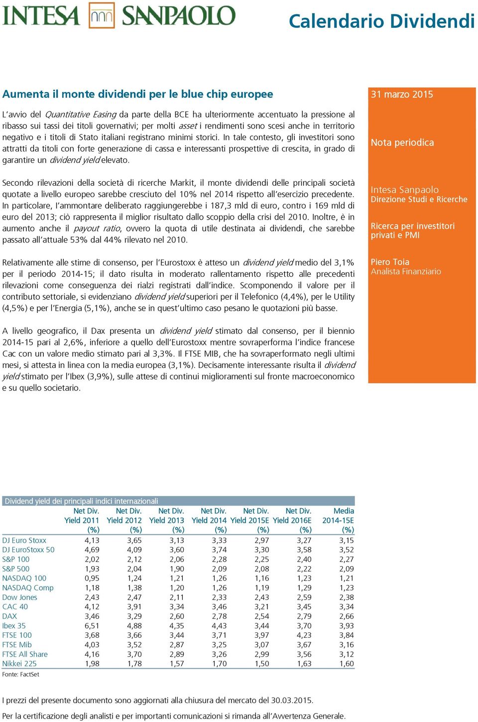 In tale contesto, gli investitori sono attratti da titoli con forte generazione di cassa e interessanti prospettive di crescita, in grado di garantire un dividend yield elevato.