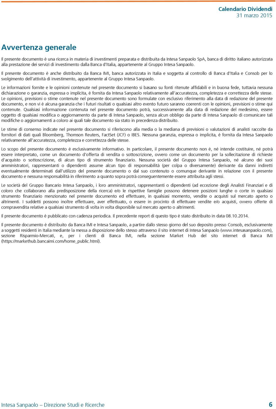 Il presente documento è anche distribuito da Banca IMI, banca autorizzata in Italia e soggetta al controllo di Banca d Italia e Consob per lo svolgimento dell attività di investimento, appartenente