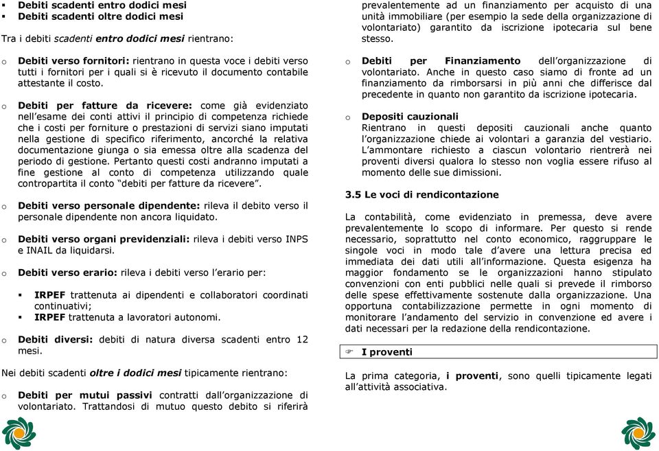 Debiti per fatture da ricevere: come già evidenziato nell esame dei conti attivi il principio di competenza richiede che i costi per forniture o prestazioni di servizi siano imputati nella gestione