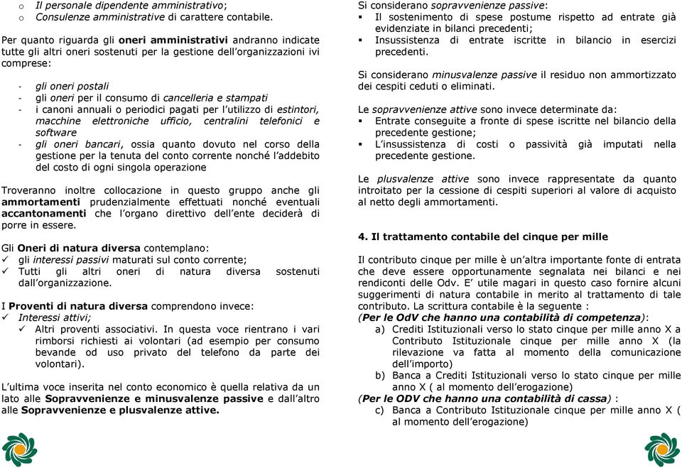 cancelleria e stampati - i canoni annuali o periodici pagati per l utilizzo di estintori, macchine elettroniche ufficio, centralini telefonici e software - gli oneri bancari, ossia quanto dovuto nel