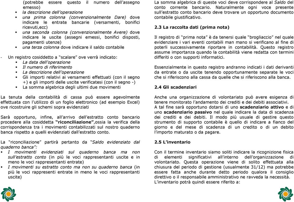 a scalare ove verrà indicato: La data dell operazione Il numero di riferimento La descrizione dell operazione Gli importi relativi ai versamenti effettuati (con il segno +) e gli importi delle uscite