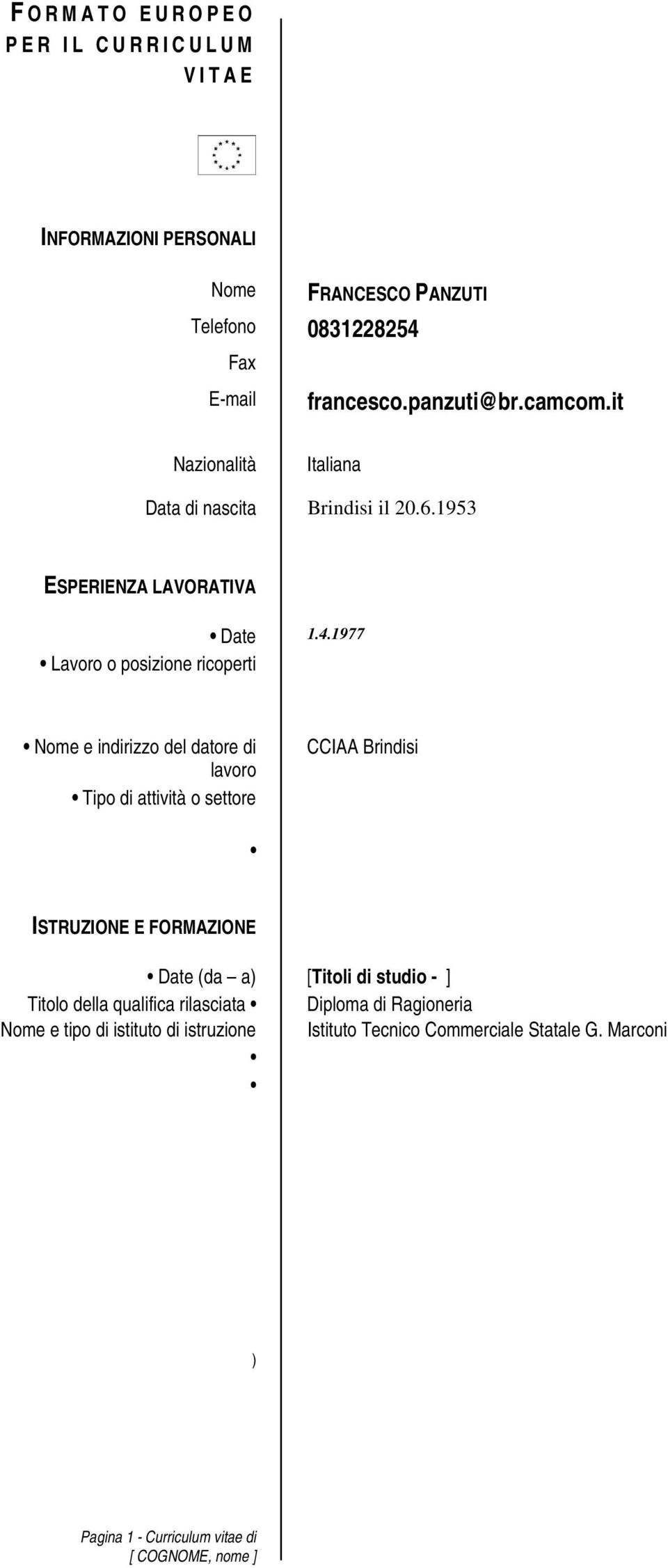 1977 Lavoro o posizione ricoperti Nome e indirizzo del datore di lavoro Tipo di attività o settore CCIAA Brindisi ISTRUZIONE E FORMAZIONE Date (da