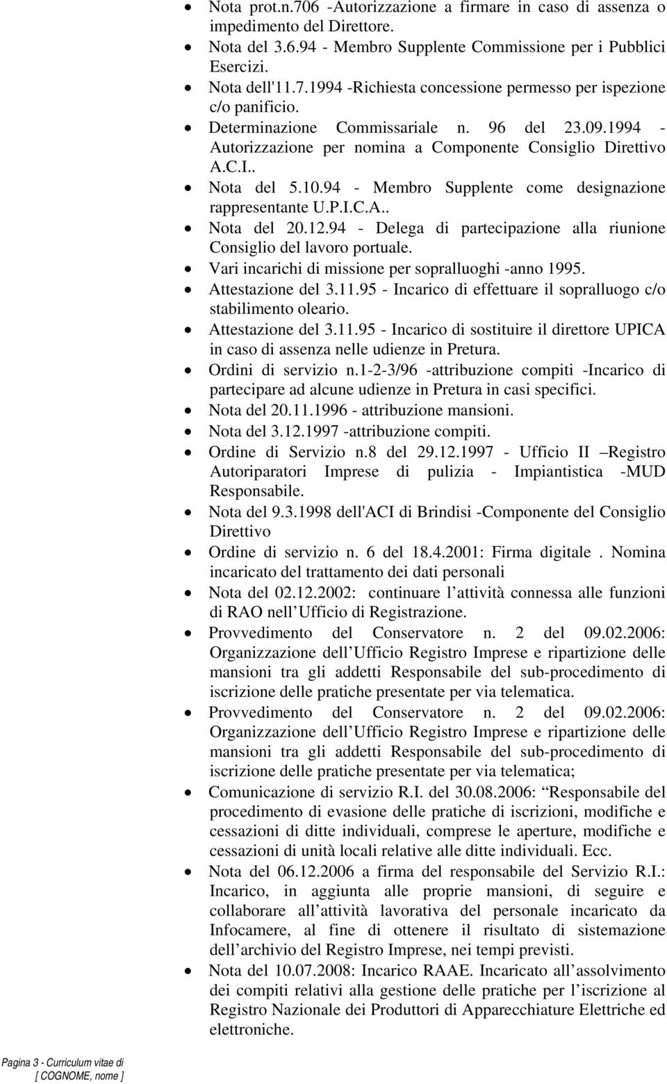 . Nota del 5.10.94 - Membro Supplente come designazione rappresentante U.P.I.C.A.. Nota del 20.12.94 - Delega di partecipazione alla riunione Consiglio del lavoro portuale.