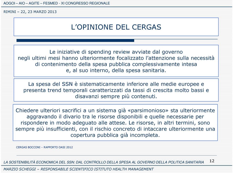 La spesa del SSN è sistematicamente inferiore alle medie europee e presenta trend temporali caratterizzati da tassi di crescita molto bassi e disavanzi sempre più contenuti.