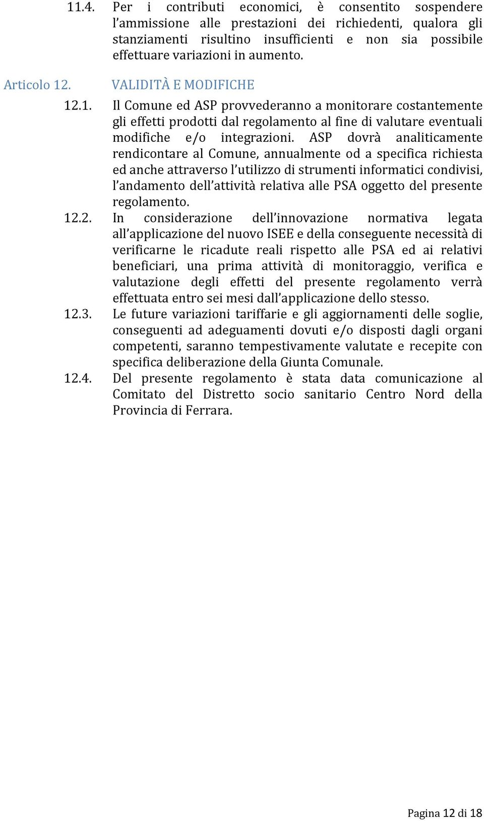 aumento. VALIDITÀ E MODIFICHE 12.1. Il Comune ed ASP provvederanno a monitorare costantemente gli effetti prodotti dal regolamento al fine di valutare eventuali modifiche e/o integrazioni.