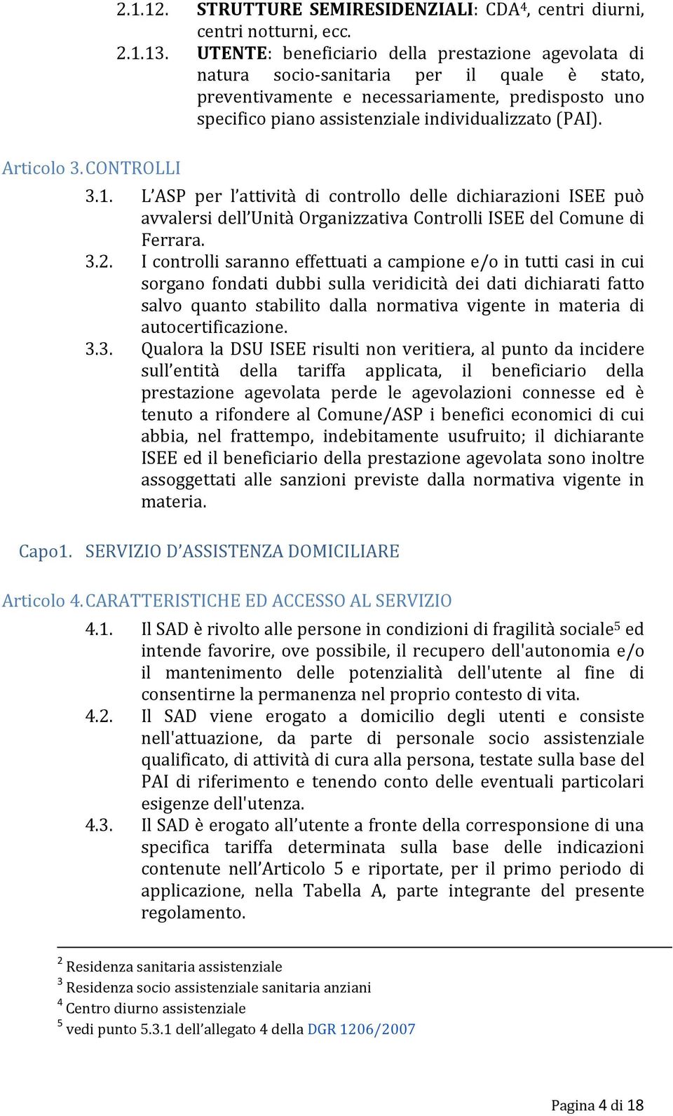 (PAI). 3.1. L ASP per l attività di controllo delle dichiarazioni ISEE può avvalersi dell Unità Organizzativa Controlli ISEE del Comune di Ferrara. 3.2.