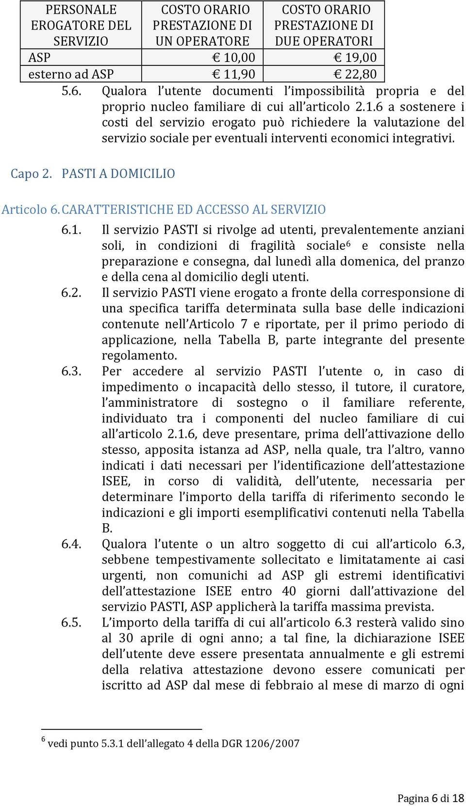 6 a sostenere i costi del servizio erogato può richiedere la valutazione del servizio sociale per eventuali interventi economici integrativi. Capo 2. PASTI A DOMICILIO Articolo 6.