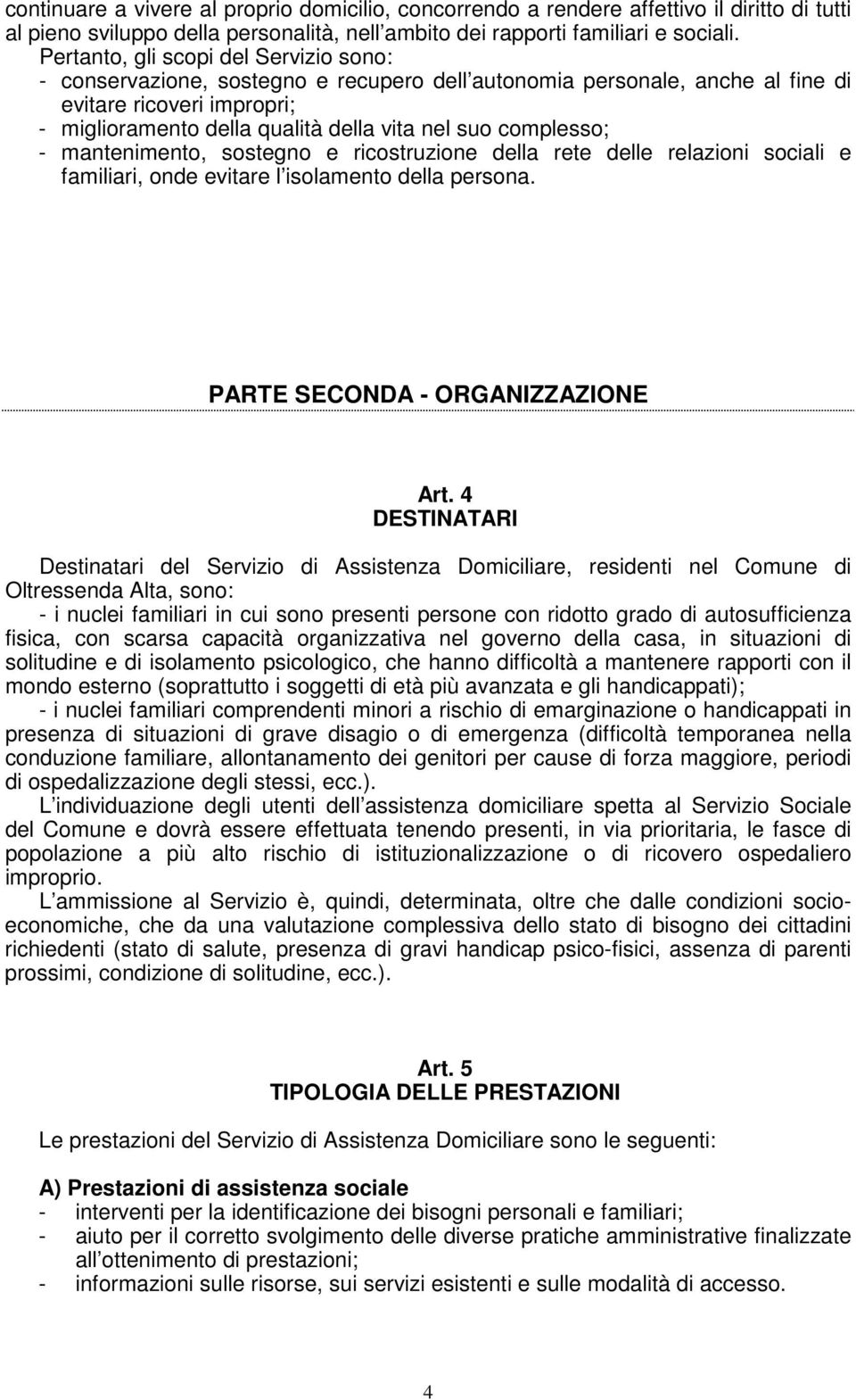 complesso; - mantenimento, sostegno e ricostruzione della rete delle relazioni sociali e familiari, onde evitare l isolamento della persona. PARTE SECONDA - ORGANIZZAZIONE Art.