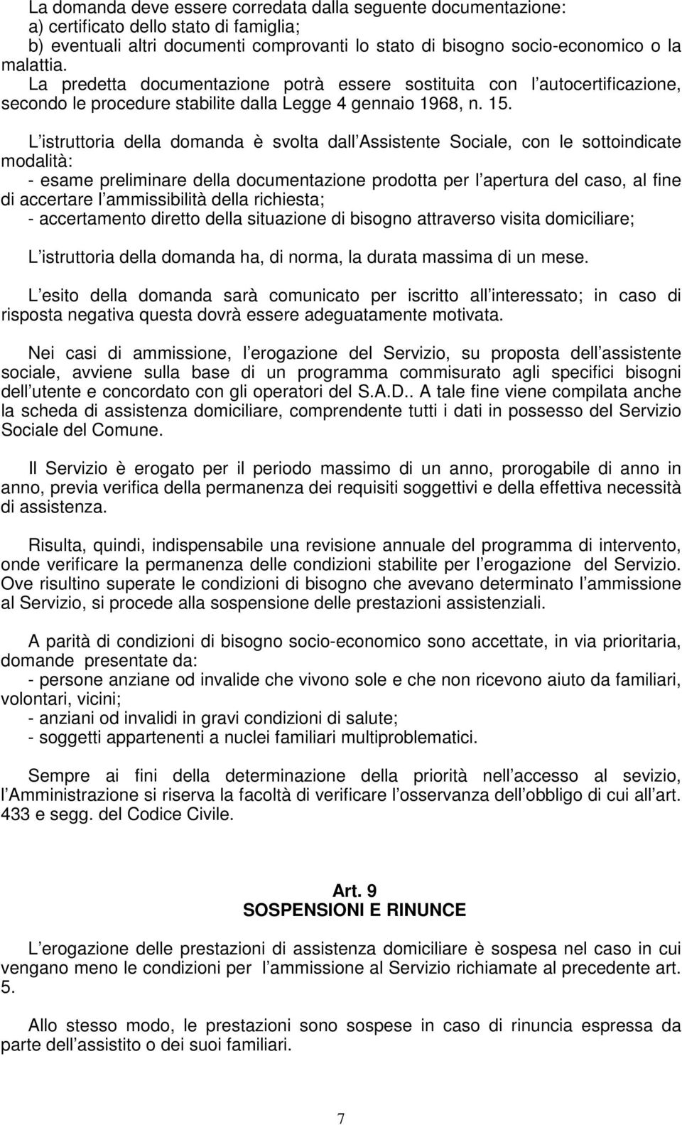 L istruttoria della domanda è svolta dall Assistente Sociale, con le sottoindicate modalità: - esame preliminare della documentazione prodotta per l apertura del caso, al fine di accertare l