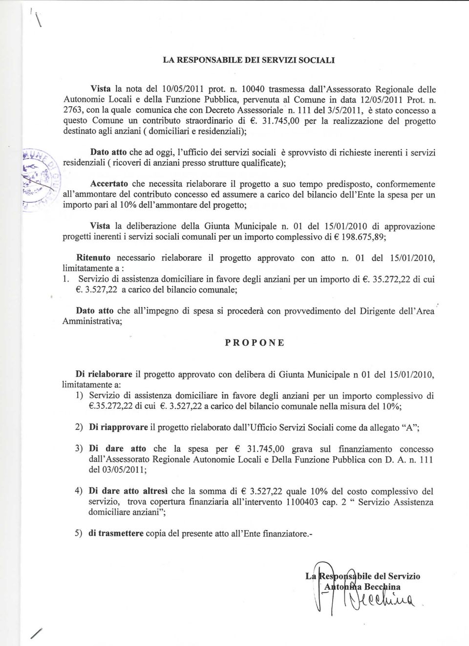 745,00 per la realizzazione del progetto destinato agli anziani ( domiciliari e residenziali); Dato atto che ad oggi, l'ufficio dei servizi sociali è sprovvisto di richieste inerenti i servizi