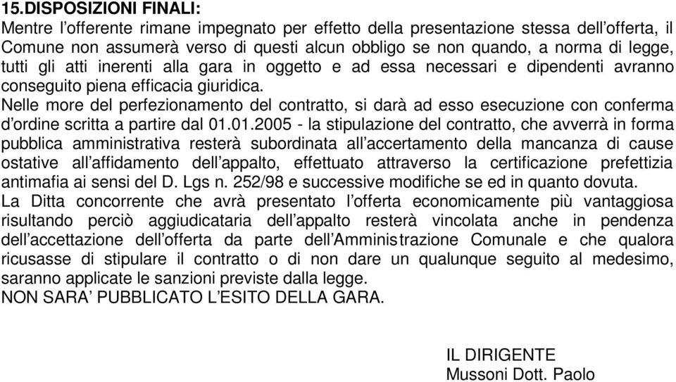 Nelle more del perfezionamento del contratto, si darà ad esso esecuzione con conferma d ordine scritta a partire dal 01.