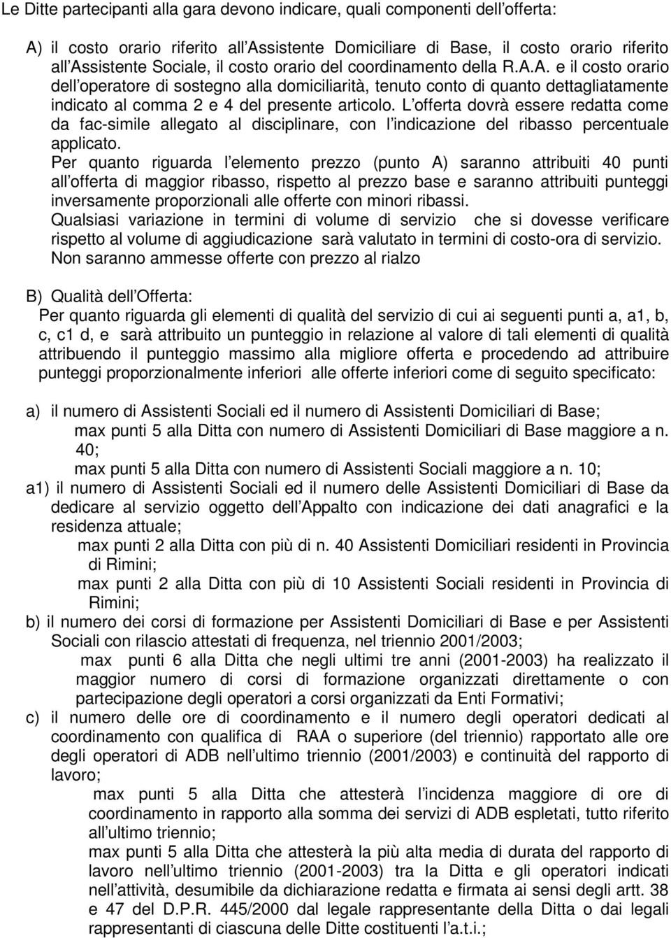 L offerta dovrà essere redatta come da fac-simile allegato al disciplinare, con l indicazione del ribasso percentuale applicato.