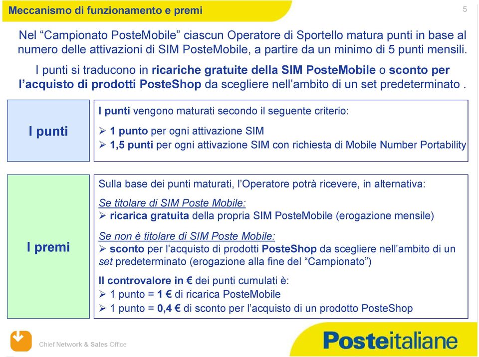 I punti I punti vengono maturati secondo il seguente criterio: 1 punto per ogni attivazione SIM 1,5 punti per ogni attivazione SIM con richiesta di Mobile Number Portability Sulla base dei punti