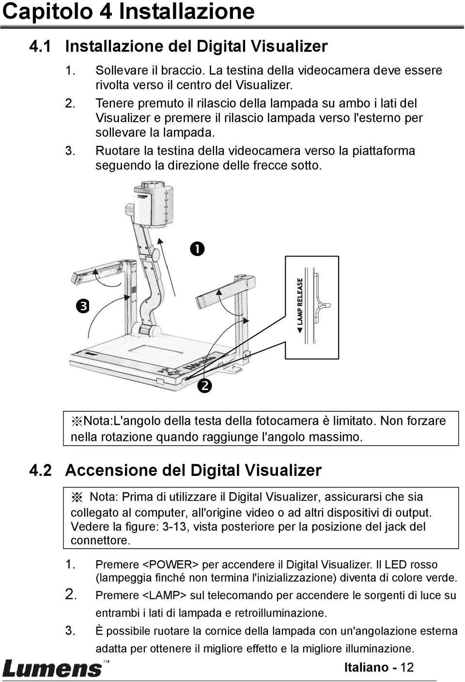 Ruotare la testina della videocamera verso la piattaforma seguendo la direzione delle frecce sotto. Nota:L'angolo della testa della fotocamera è limitato.